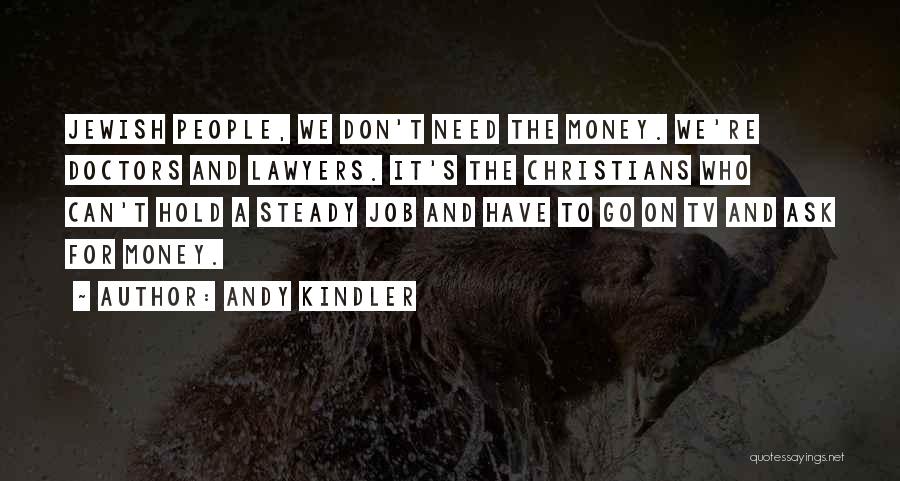 Andy Kindler Quotes: Jewish People, We Don't Need The Money. We're Doctors And Lawyers. It's The Christians Who Can't Hold A Steady Job