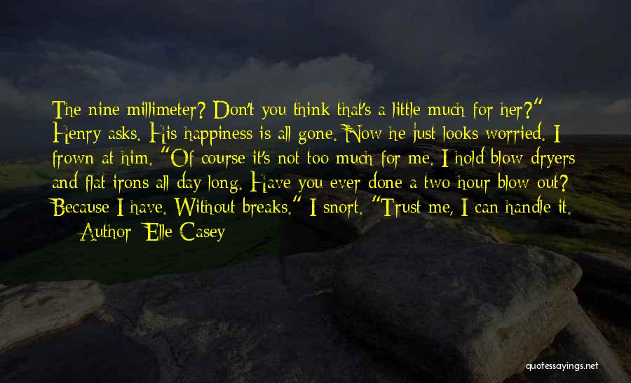 Elle Casey Quotes: The Nine Millimeter? Don't You Think That's A Little Much For Her? Henry Asks. His Happiness Is All Gone. Now