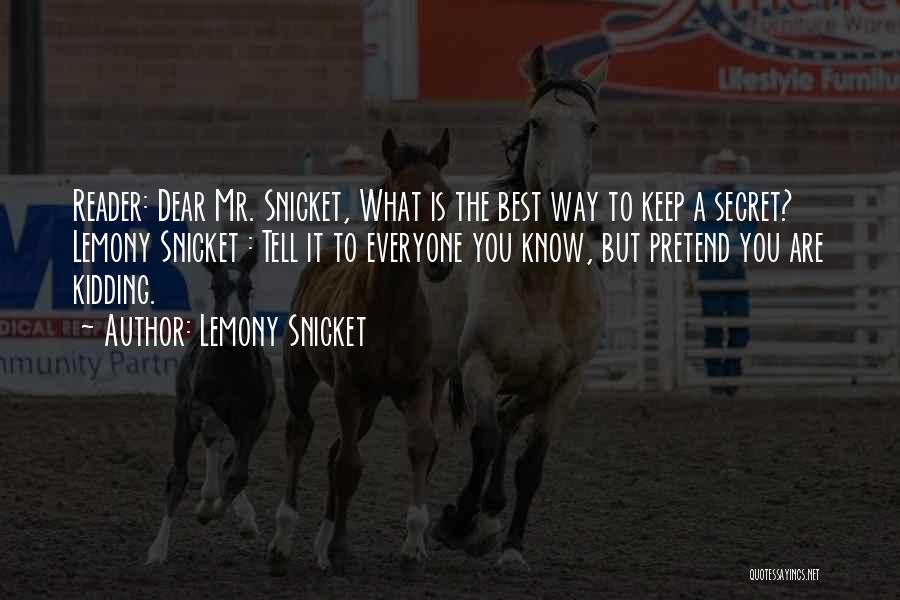Lemony Snicket Quotes: Reader: Dear Mr. Snicket, What Is The Best Way To Keep A Secret? Lemony Snicket : Tell It To Everyone