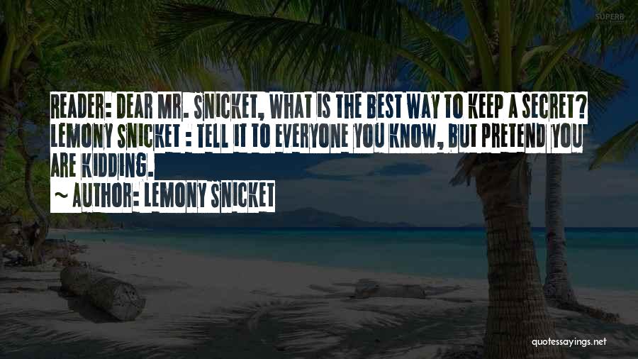 Lemony Snicket Quotes: Reader: Dear Mr. Snicket, What Is The Best Way To Keep A Secret? Lemony Snicket : Tell It To Everyone