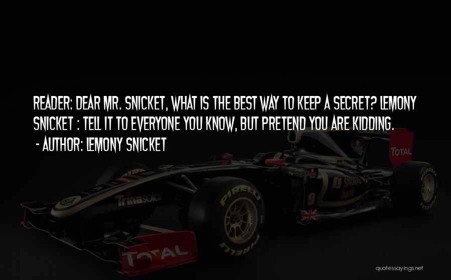 Lemony Snicket Quotes: Reader: Dear Mr. Snicket, What Is The Best Way To Keep A Secret? Lemony Snicket : Tell It To Everyone