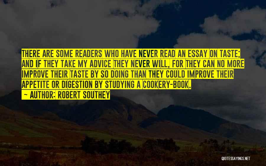 Robert Southey Quotes: There Are Some Readers Who Have Never Read An Essay On Taste; And If They Take My Advice They Never
