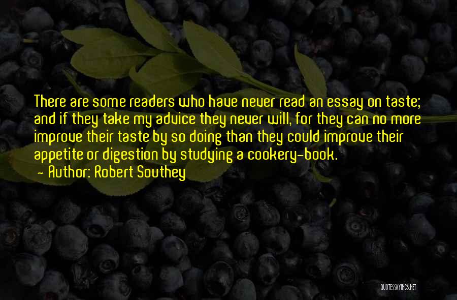 Robert Southey Quotes: There Are Some Readers Who Have Never Read An Essay On Taste; And If They Take My Advice They Never