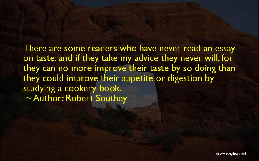 Robert Southey Quotes: There Are Some Readers Who Have Never Read An Essay On Taste; And If They Take My Advice They Never