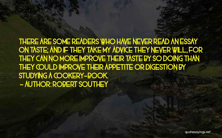 Robert Southey Quotes: There Are Some Readers Who Have Never Read An Essay On Taste; And If They Take My Advice They Never