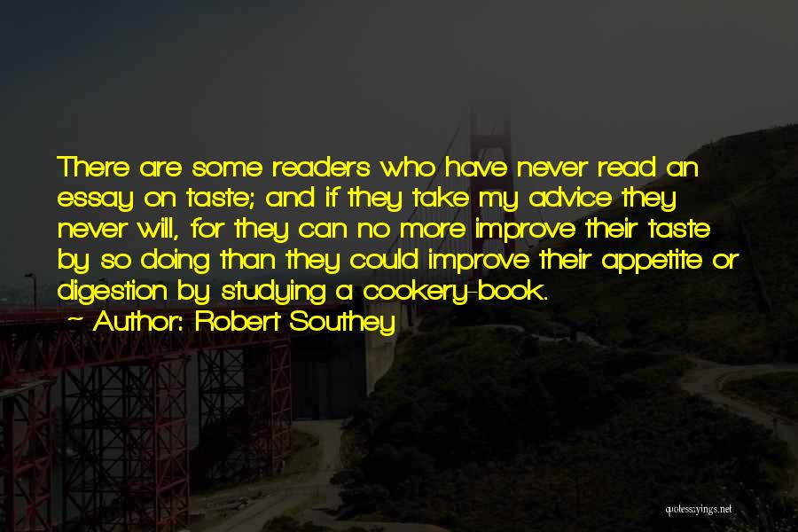 Robert Southey Quotes: There Are Some Readers Who Have Never Read An Essay On Taste; And If They Take My Advice They Never