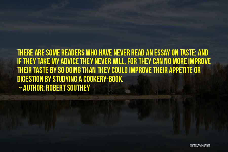 Robert Southey Quotes: There Are Some Readers Who Have Never Read An Essay On Taste; And If They Take My Advice They Never