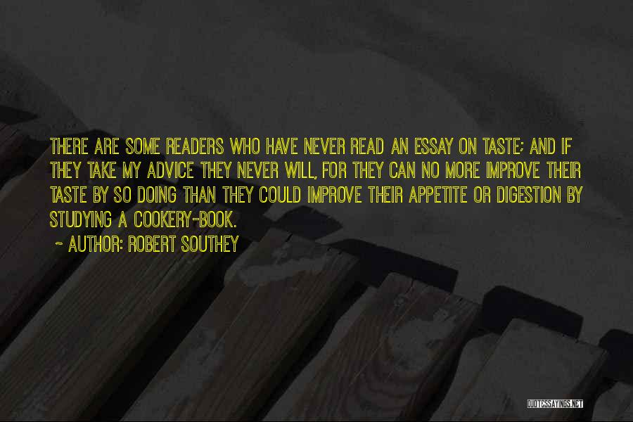 Robert Southey Quotes: There Are Some Readers Who Have Never Read An Essay On Taste; And If They Take My Advice They Never