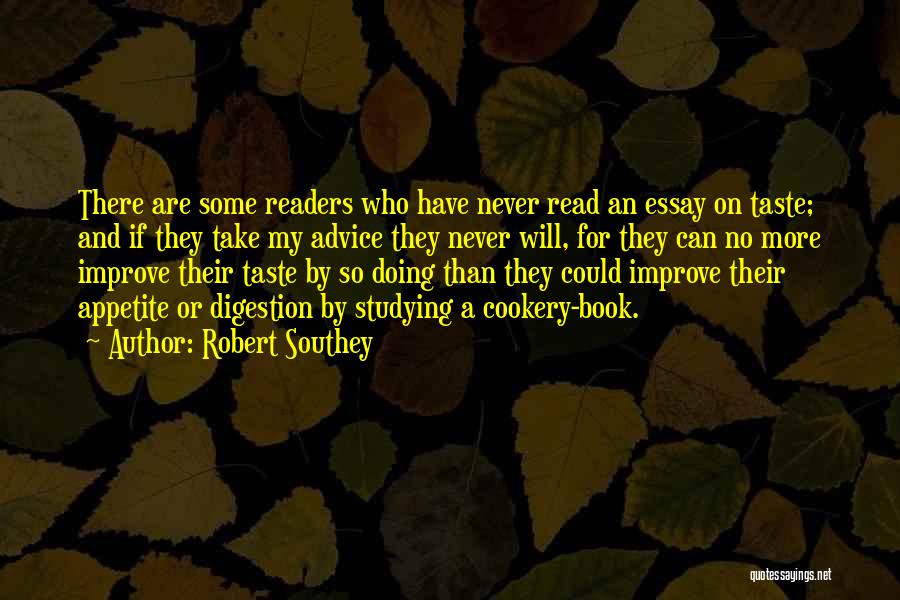 Robert Southey Quotes: There Are Some Readers Who Have Never Read An Essay On Taste; And If They Take My Advice They Never