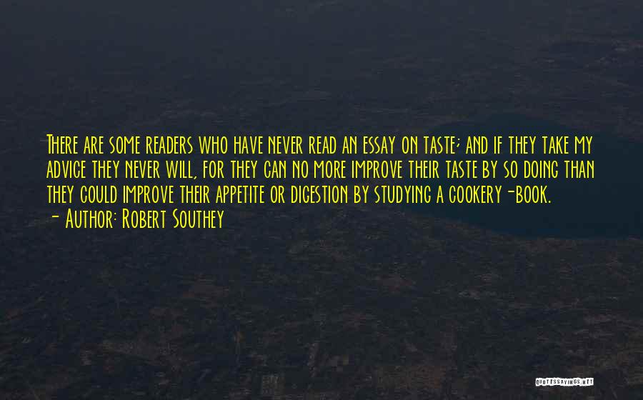 Robert Southey Quotes: There Are Some Readers Who Have Never Read An Essay On Taste; And If They Take My Advice They Never