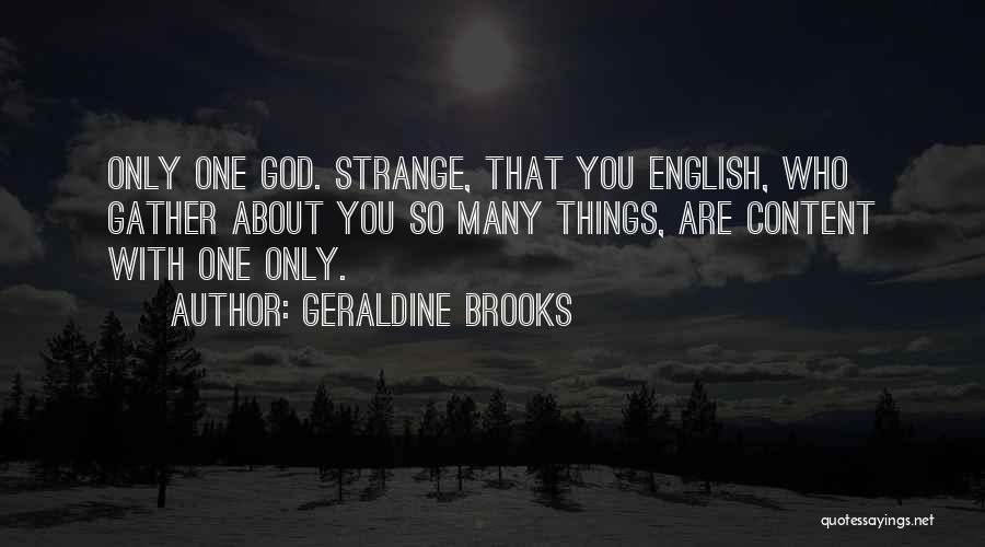 Geraldine Brooks Quotes: Only One God. Strange, That You English, Who Gather About You So Many Things, Are Content With One Only.