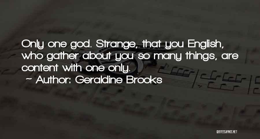 Geraldine Brooks Quotes: Only One God. Strange, That You English, Who Gather About You So Many Things, Are Content With One Only.