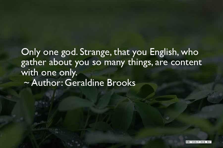 Geraldine Brooks Quotes: Only One God. Strange, That You English, Who Gather About You So Many Things, Are Content With One Only.
