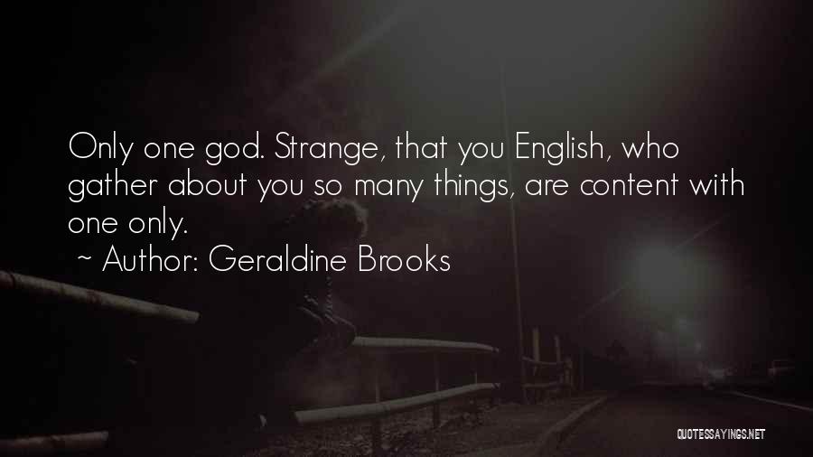 Geraldine Brooks Quotes: Only One God. Strange, That You English, Who Gather About You So Many Things, Are Content With One Only.