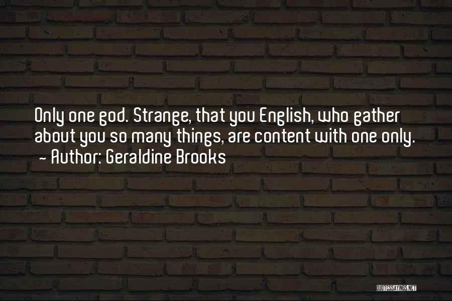 Geraldine Brooks Quotes: Only One God. Strange, That You English, Who Gather About You So Many Things, Are Content With One Only.