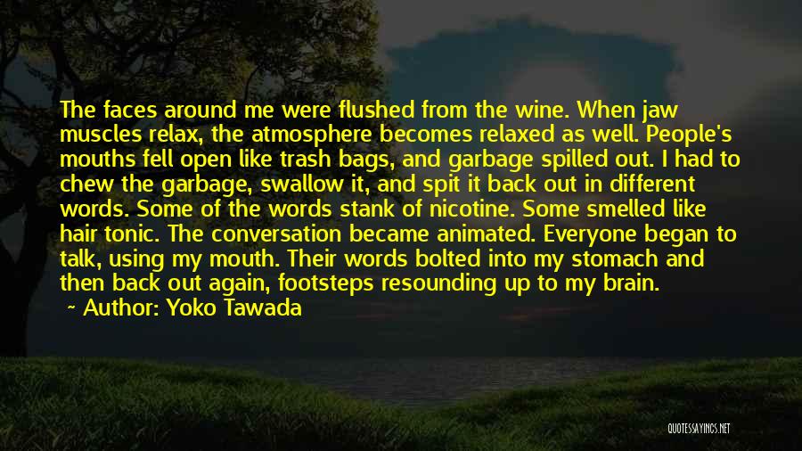 Yoko Tawada Quotes: The Faces Around Me Were Flushed From The Wine. When Jaw Muscles Relax, The Atmosphere Becomes Relaxed As Well. People's