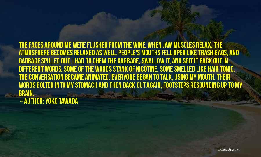 Yoko Tawada Quotes: The Faces Around Me Were Flushed From The Wine. When Jaw Muscles Relax, The Atmosphere Becomes Relaxed As Well. People's