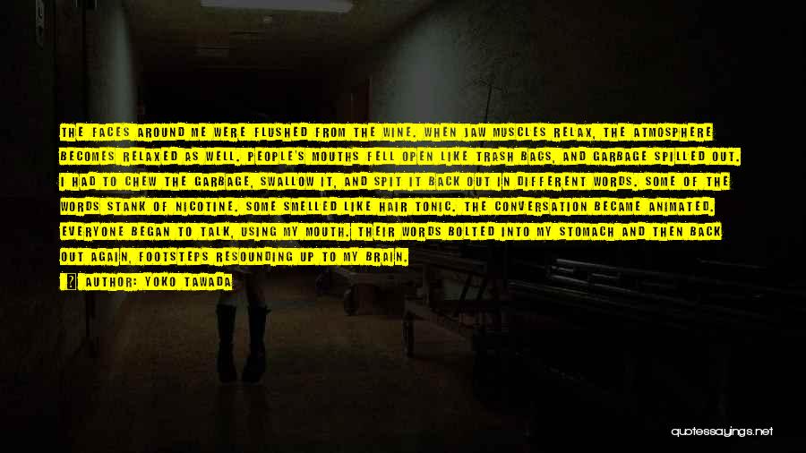 Yoko Tawada Quotes: The Faces Around Me Were Flushed From The Wine. When Jaw Muscles Relax, The Atmosphere Becomes Relaxed As Well. People's
