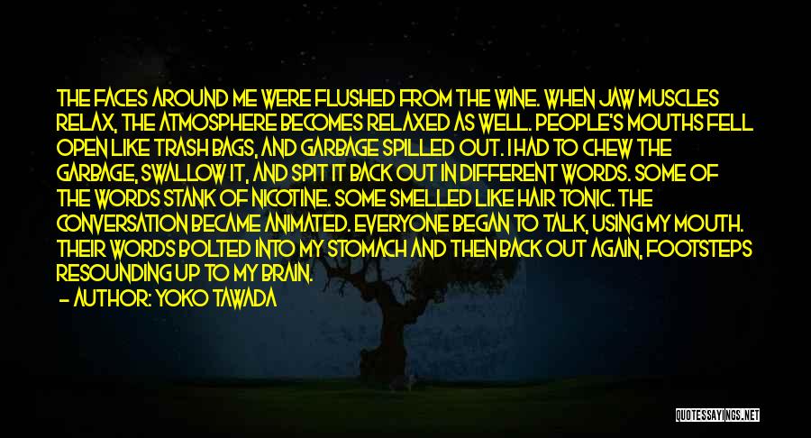 Yoko Tawada Quotes: The Faces Around Me Were Flushed From The Wine. When Jaw Muscles Relax, The Atmosphere Becomes Relaxed As Well. People's
