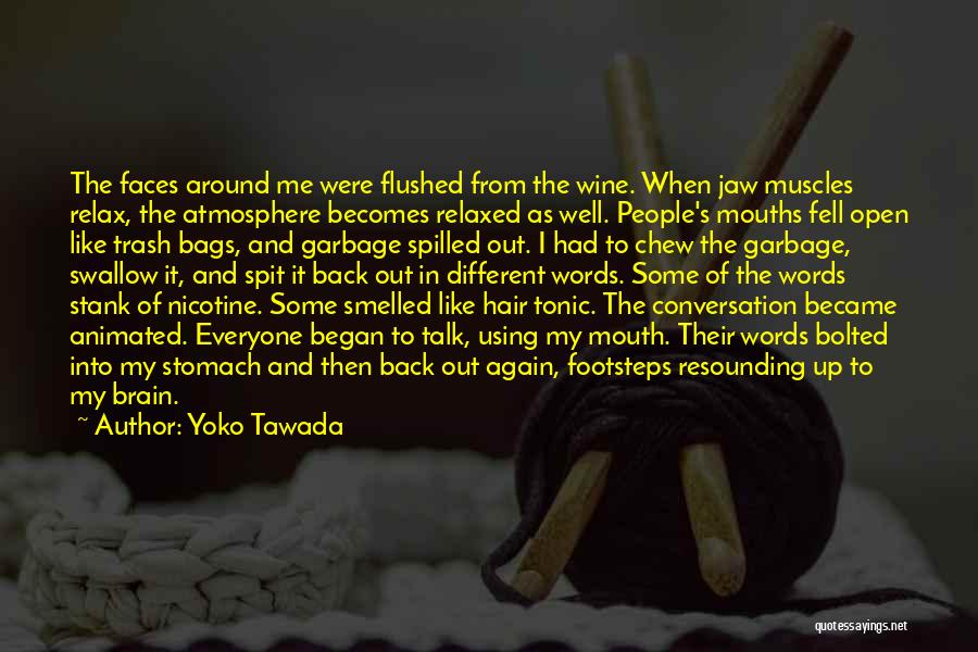 Yoko Tawada Quotes: The Faces Around Me Were Flushed From The Wine. When Jaw Muscles Relax, The Atmosphere Becomes Relaxed As Well. People's