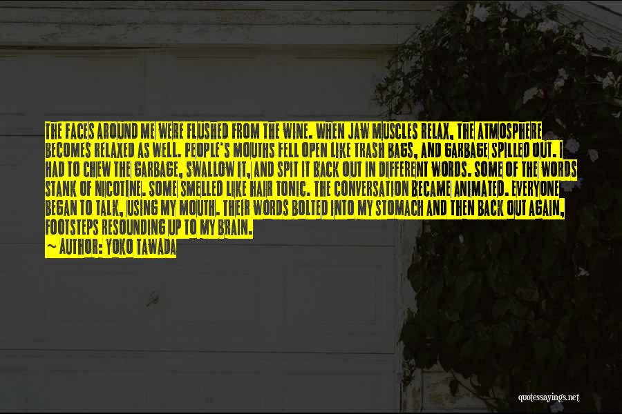 Yoko Tawada Quotes: The Faces Around Me Were Flushed From The Wine. When Jaw Muscles Relax, The Atmosphere Becomes Relaxed As Well. People's