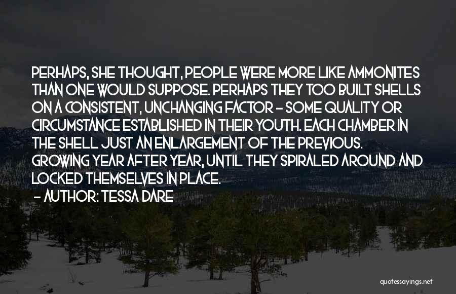 Tessa Dare Quotes: Perhaps, She Thought, People Were More Like Ammonites Than One Would Suppose. Perhaps They Too Built Shells On A Consistent,