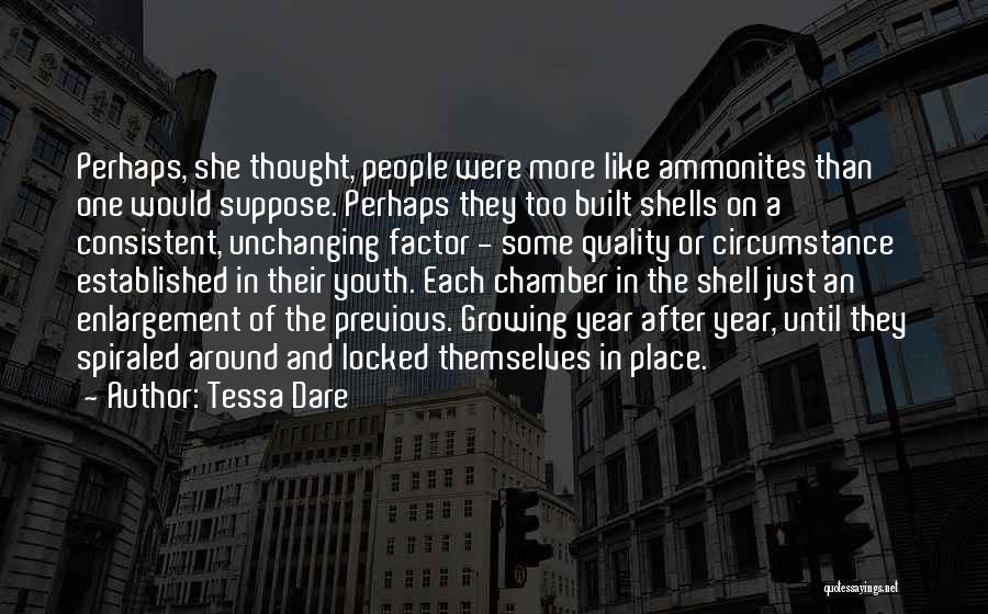 Tessa Dare Quotes: Perhaps, She Thought, People Were More Like Ammonites Than One Would Suppose. Perhaps They Too Built Shells On A Consistent,