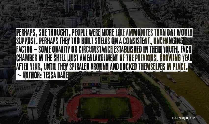 Tessa Dare Quotes: Perhaps, She Thought, People Were More Like Ammonites Than One Would Suppose. Perhaps They Too Built Shells On A Consistent,