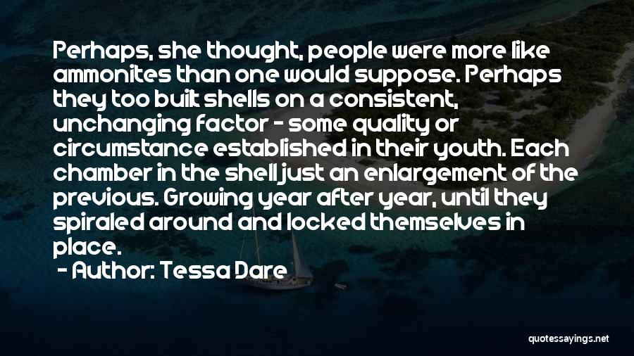 Tessa Dare Quotes: Perhaps, She Thought, People Were More Like Ammonites Than One Would Suppose. Perhaps They Too Built Shells On A Consistent,