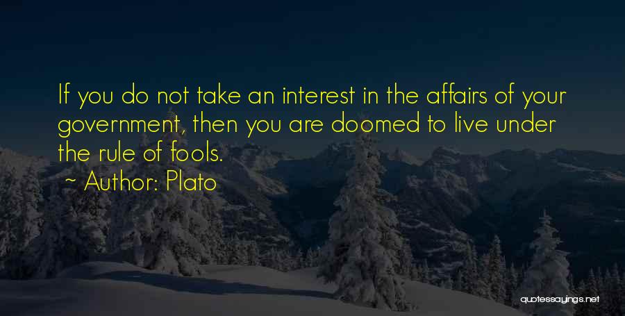 Plato Quotes: If You Do Not Take An Interest In The Affairs Of Your Government, Then You Are Doomed To Live Under