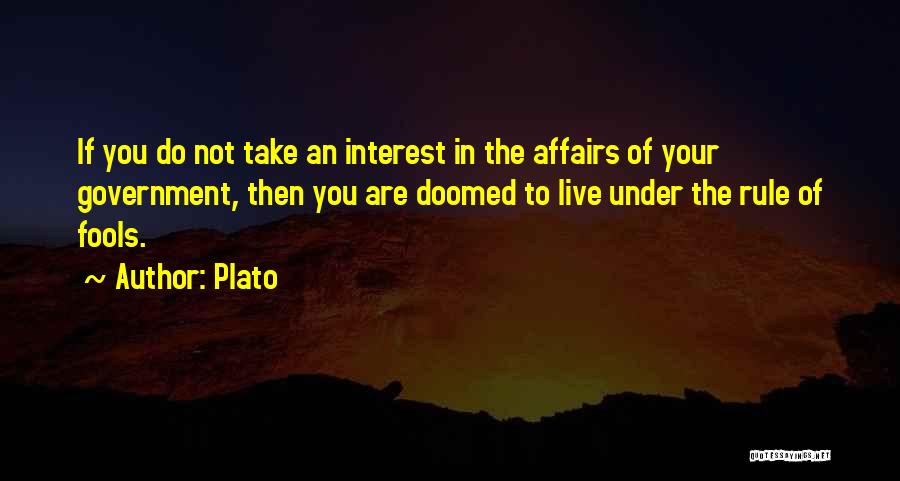 Plato Quotes: If You Do Not Take An Interest In The Affairs Of Your Government, Then You Are Doomed To Live Under