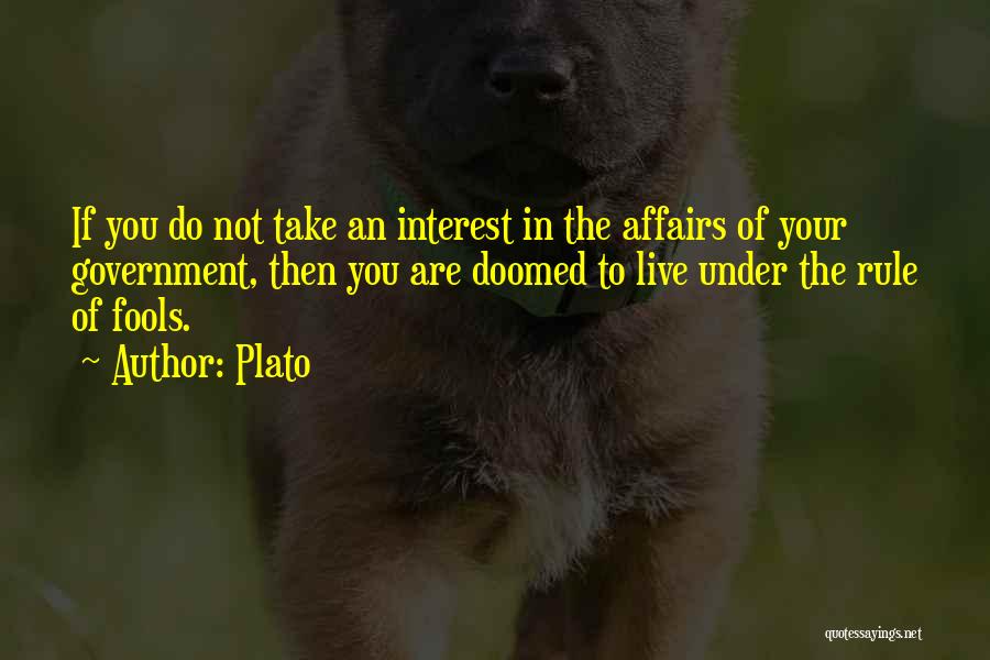 Plato Quotes: If You Do Not Take An Interest In The Affairs Of Your Government, Then You Are Doomed To Live Under