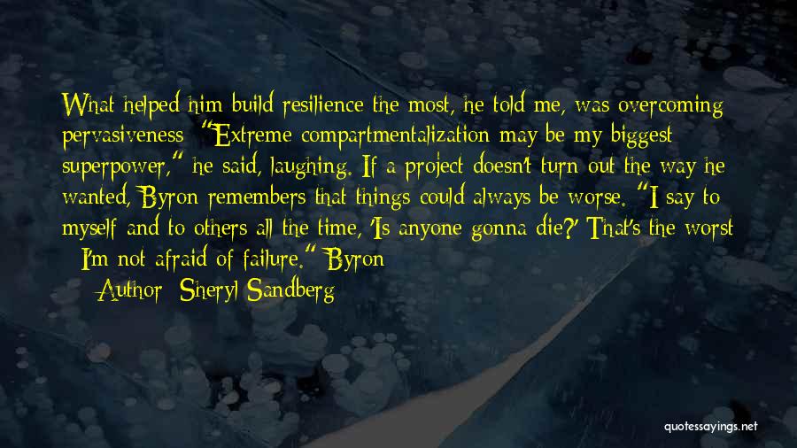 Sheryl Sandberg Quotes: What Helped Him Build Resilience The Most, He Told Me, Was Overcoming Pervasiveness: Extreme Compartmentalization May Be My Biggest Superpower,