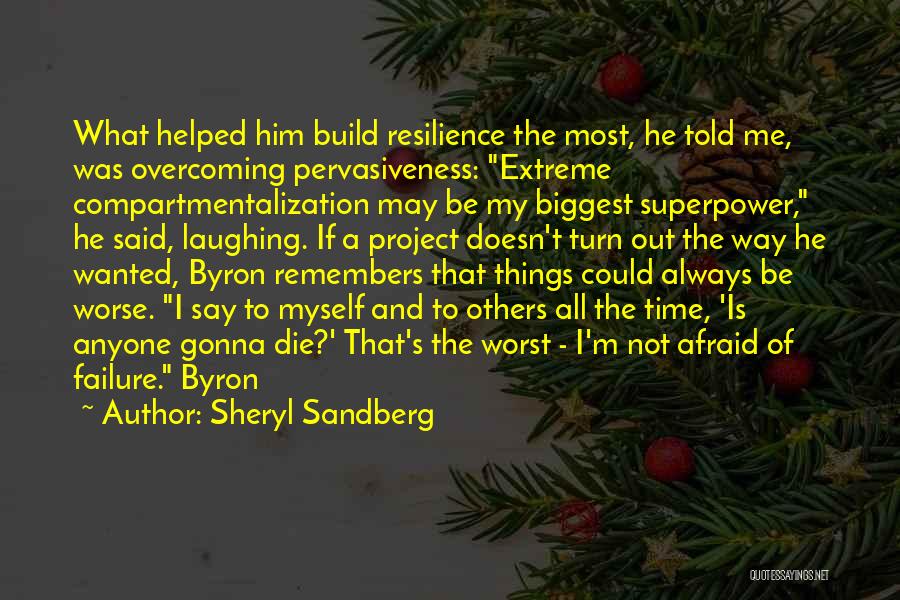 Sheryl Sandberg Quotes: What Helped Him Build Resilience The Most, He Told Me, Was Overcoming Pervasiveness: Extreme Compartmentalization May Be My Biggest Superpower,