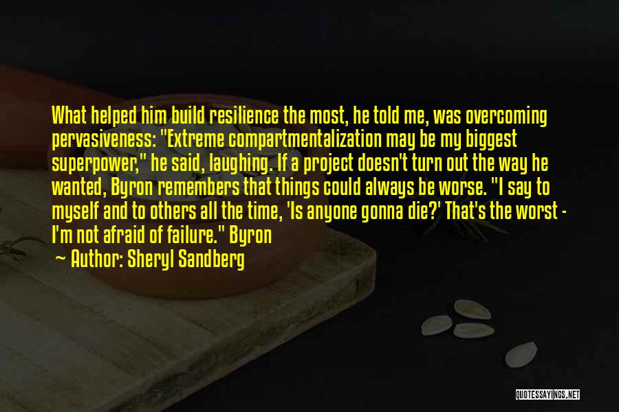 Sheryl Sandberg Quotes: What Helped Him Build Resilience The Most, He Told Me, Was Overcoming Pervasiveness: Extreme Compartmentalization May Be My Biggest Superpower,