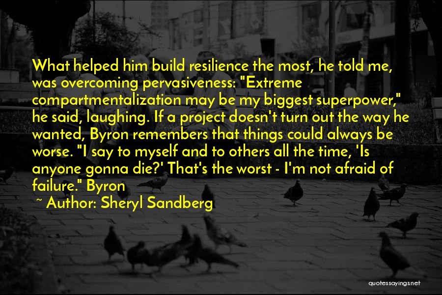 Sheryl Sandberg Quotes: What Helped Him Build Resilience The Most, He Told Me, Was Overcoming Pervasiveness: Extreme Compartmentalization May Be My Biggest Superpower,