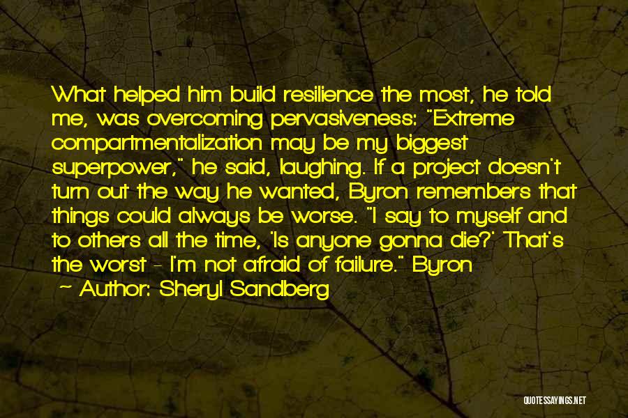 Sheryl Sandberg Quotes: What Helped Him Build Resilience The Most, He Told Me, Was Overcoming Pervasiveness: Extreme Compartmentalization May Be My Biggest Superpower,