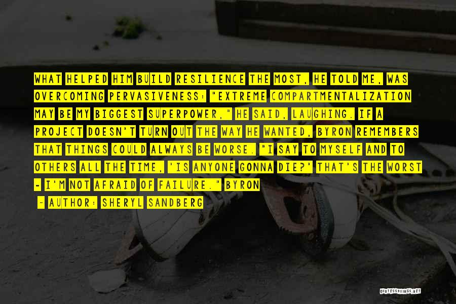 Sheryl Sandberg Quotes: What Helped Him Build Resilience The Most, He Told Me, Was Overcoming Pervasiveness: Extreme Compartmentalization May Be My Biggest Superpower,