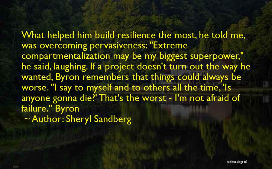 Sheryl Sandberg Quotes: What Helped Him Build Resilience The Most, He Told Me, Was Overcoming Pervasiveness: Extreme Compartmentalization May Be My Biggest Superpower,