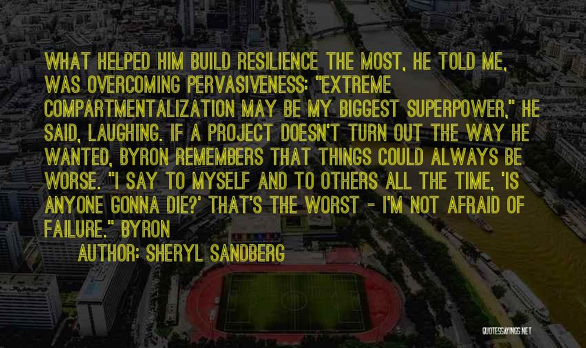 Sheryl Sandberg Quotes: What Helped Him Build Resilience The Most, He Told Me, Was Overcoming Pervasiveness: Extreme Compartmentalization May Be My Biggest Superpower,