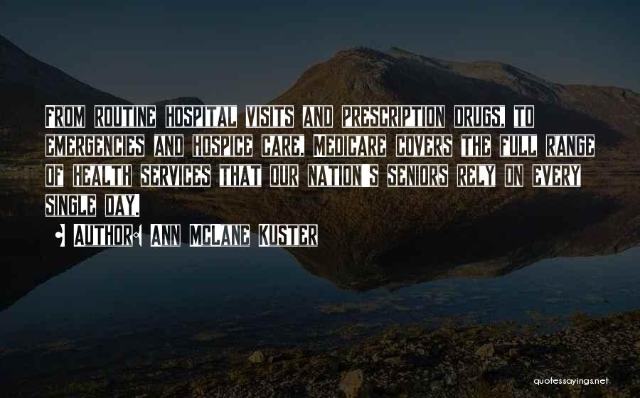 Ann McLane Kuster Quotes: From Routine Hospital Visits And Prescription Drugs, To Emergencies And Hospice Care, Medicare Covers The Full Range Of Health Services