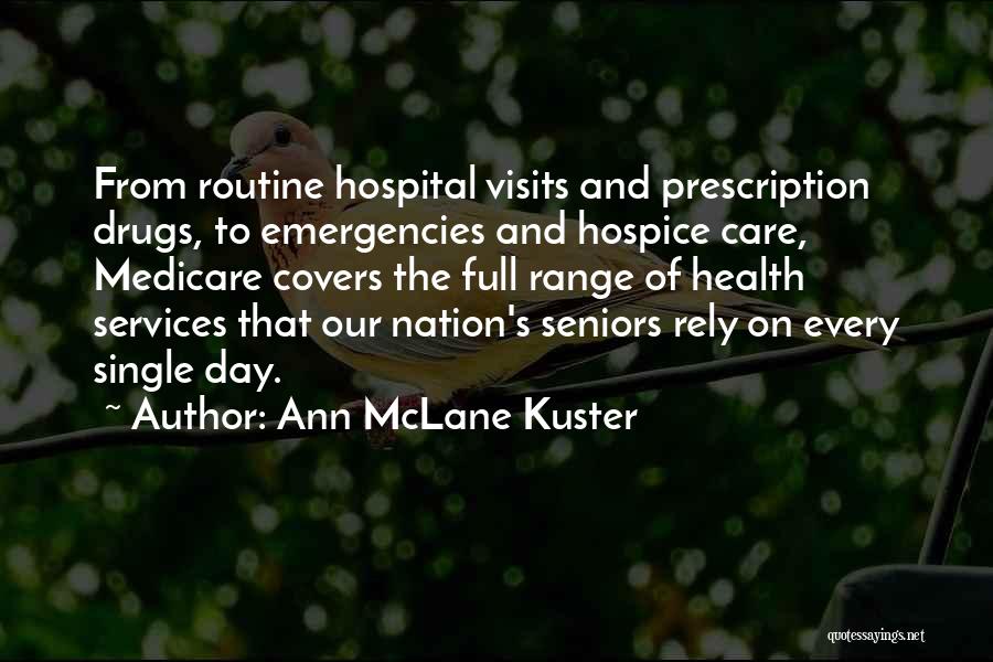 Ann McLane Kuster Quotes: From Routine Hospital Visits And Prescription Drugs, To Emergencies And Hospice Care, Medicare Covers The Full Range Of Health Services