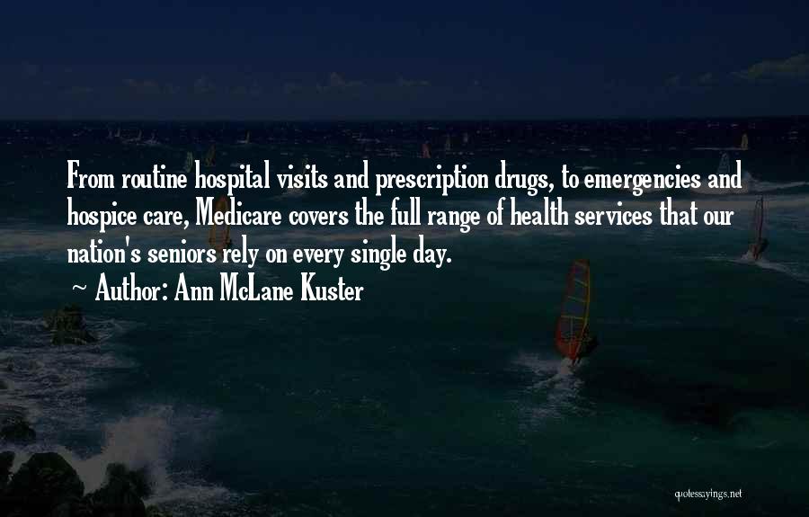 Ann McLane Kuster Quotes: From Routine Hospital Visits And Prescription Drugs, To Emergencies And Hospice Care, Medicare Covers The Full Range Of Health Services