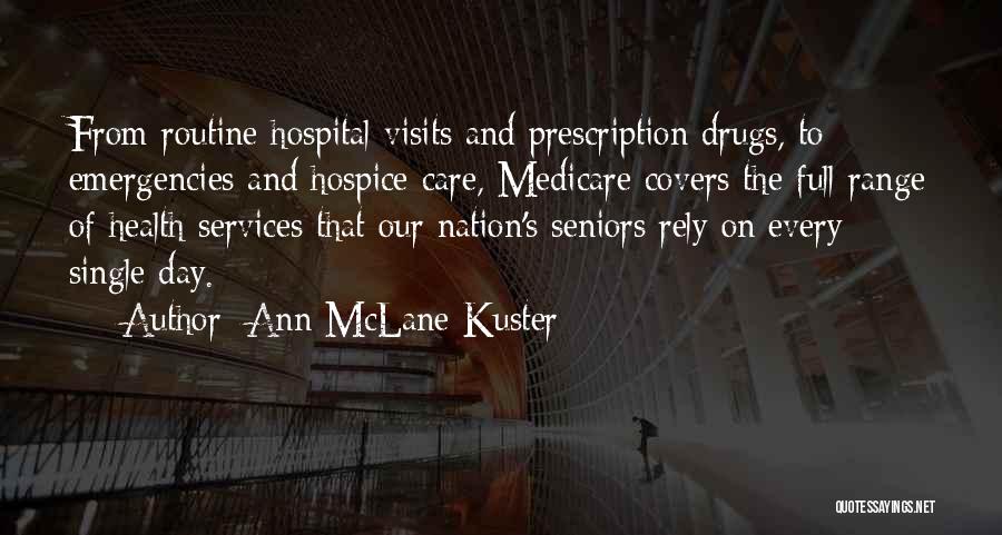 Ann McLane Kuster Quotes: From Routine Hospital Visits And Prescription Drugs, To Emergencies And Hospice Care, Medicare Covers The Full Range Of Health Services