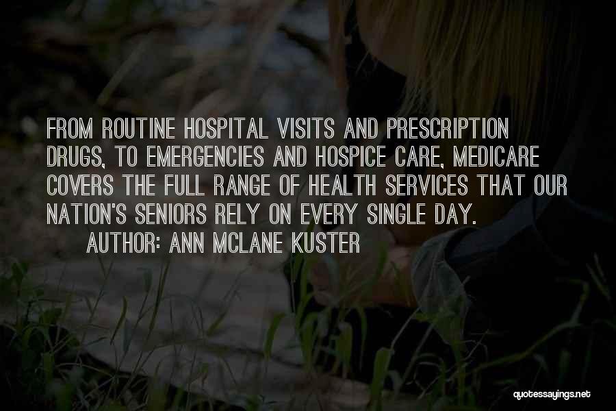 Ann McLane Kuster Quotes: From Routine Hospital Visits And Prescription Drugs, To Emergencies And Hospice Care, Medicare Covers The Full Range Of Health Services