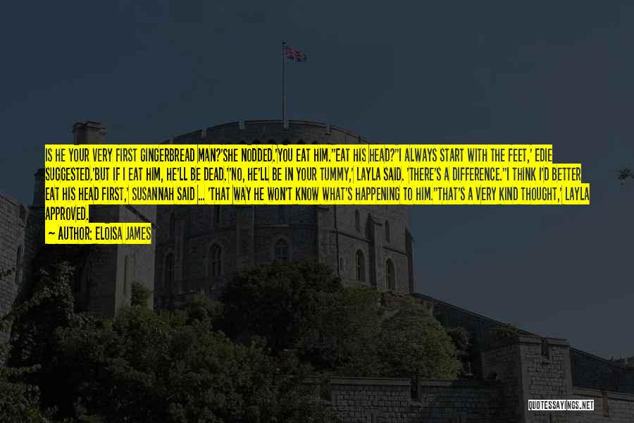 Eloisa James Quotes: Is He Your Very First Gingerbread Man?'she Nodded.'you Eat Him.''eat His Head?''i Always Start With The Feet,' Edie Suggested.'but If