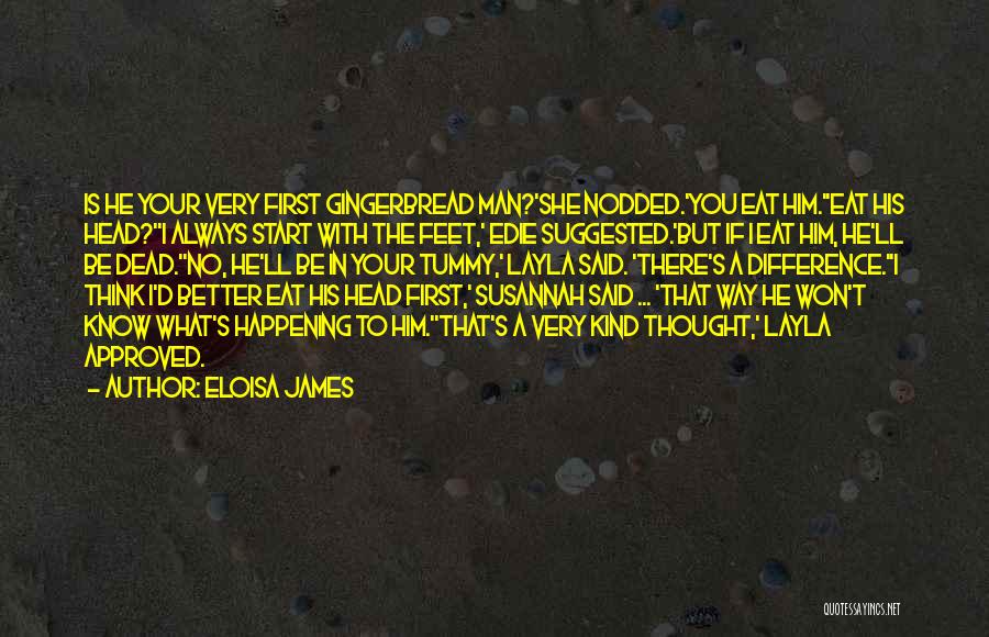 Eloisa James Quotes: Is He Your Very First Gingerbread Man?'she Nodded.'you Eat Him.''eat His Head?''i Always Start With The Feet,' Edie Suggested.'but If