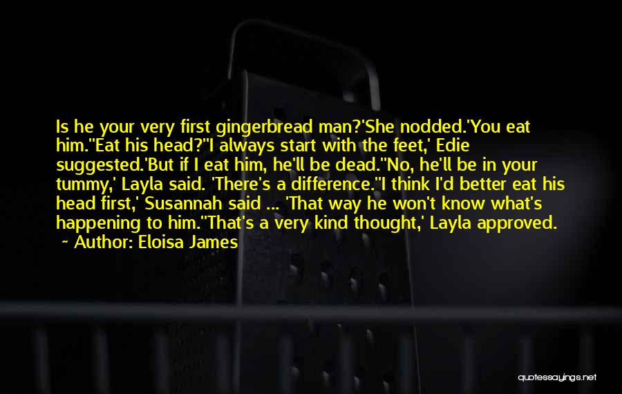 Eloisa James Quotes: Is He Your Very First Gingerbread Man?'she Nodded.'you Eat Him.''eat His Head?''i Always Start With The Feet,' Edie Suggested.'but If