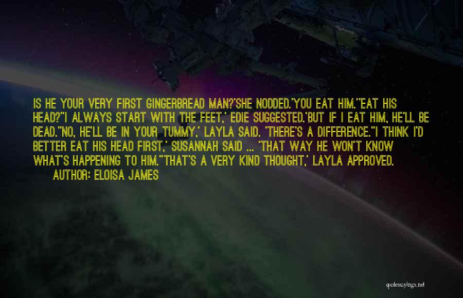 Eloisa James Quotes: Is He Your Very First Gingerbread Man?'she Nodded.'you Eat Him.''eat His Head?''i Always Start With The Feet,' Edie Suggested.'but If