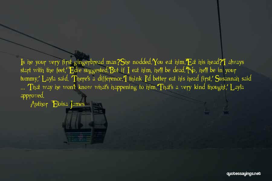Eloisa James Quotes: Is He Your Very First Gingerbread Man?'she Nodded.'you Eat Him.''eat His Head?''i Always Start With The Feet,' Edie Suggested.'but If